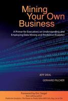 Mining Your Own Business: A Primer for Executives on Understanding and Employing Data Mining and Predictive Analytics 0996712100 Book Cover