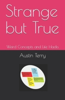 Strange but True: Weird Concepts and Life Hacks B08BW84F34 Book Cover