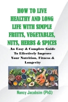 How to live Healthy & Long Life With Simple Fruits. Veggies, Nuts, Herbs & Spices B0CPBK6ZXG Book Cover
