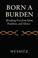 Born A Burden: Breaking Free from Islam, Tradition, and Silence B0FPYGHGBJ Book Cover