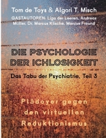 DIE PSYCHOLOGIE DER ICHLOSIGKEIT - Das Tabu der Psychiatrie Teil 3 (2025-2026): Pläydoyer gegen den virtuellen Reduktionismus (Aufwachen in der ... leere Beobachter implodiert) (German Edition) 3696352330 Book Cover