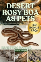 DESERT ROSY BOA AS PETS: The Complete Guide to Caring for Desert Rosy Boas, Enclosure Setup, Feeding, Handling, Breeding, and Health for a Calm and Hardy Pet Snake B0FJSFYV69 Book Cover