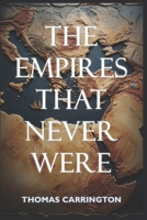 The Empires That Never Were - Forty Counterfactual Histories from the Ancient World: How Sumer, Egypt, Persia, Greece, Rome, India, China, and ... Civilization (The Unwritten Histories) B0H669HK3K Book Cover