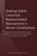 Seeking Viable Grassroots Representation Mechanisms in African Constitutions: Integration of Indigenous and Modern Systems of Government in Sub-Saharan Africa 1433107821 Book Cover