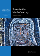 Rome in the Ninth Century: A History in Art 1009415379 Book Cover
