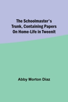 The schoolmaster's trunk, containing papers on home-life in Tweenit 9357917489 Book Cover