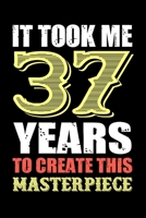 It Took Me 37 Years To Create This Masterpiece: Unique 37th Birthday Gifts For Women, Blank Lined Notebook to Write In for Notes, To Do Lists, ... Birthday Gift For 37 Year Old Woman 1701101475 Book Cover