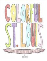 Colorful St. Louis: The Coloring Book for the Self-Aware St. Louisan 1535222085 Book Cover