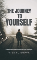 The Journey To Yourself: The destination was never outside. It was always you. B0FNFNPWXK Book Cover