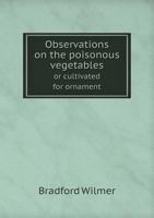 Observations on the Poisonous Vegetables or Cultivated for Ornament 5518708084 Book Cover
