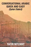 Conversational Arabic Quick and Easy : Syrian Dialect: Syrian Dialect 1951244133 Book Cover