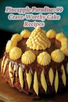 Pineapple Paradise: 99 Crave-Worthy Cake Recipes B0CDNSH8VF Book Cover