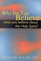 Why Do You Believe What You Believe About the Holy Spirit? 1606086227 Book Cover
