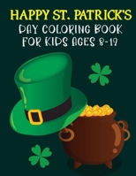 Happy St. Patrick's Day Coloring Book For Kids Ages 8-12: St Patrick's Day Gift Ideas for Girls and Boys, St. Patrick's Day Kids Coloring Who Loves To Draw St Patrick's Facts Illustrations And Unique  B09T66C7WT Book Cover
