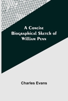 A Concise Biographical Sketch of William Penn 1023279193 Book Cover