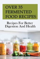 Over 35 Fermented Food Recipes: Recipes For Better Digestion And Health: Mayonnaise Recipe B0982M5SMR Book Cover