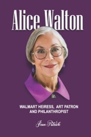 ALICE WALTON: WALMART HEIRESS, ART PATRON AND PHILANTHROPIST B0FJ8XRBJ5 Book Cover