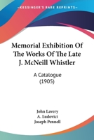 Memorial Exhibition Of The Works Of The Late J. McNeill Whistler: A Catalogue 1166288072 Book Cover
