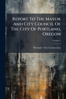 Report To The Mayor And City Council Of The City Of Portland, Oregon, Volume 4... 127737127X Book Cover