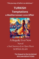 Turkish Temptations, a Mediterranean Love Affair: Happily Ever Now, a Soul Journey of an Open Heart B0F7P1SXLC Book Cover
