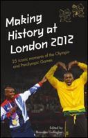 Making History at London 2012: 25 Iconic Moments of the Olympic and Paralympic Games 1119973120 Book Cover