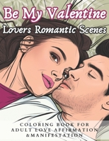 Be My Valentine Lovers Romantic Scenes Coloring Book for Adult Love Affirmation & Manifestation: 50 Romantic Couple Adult Coloring Pages of Happy ... Valentines Gift and Love Visual Manifestation B0CSDSMKXY Book Cover