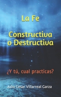 La Fe Constructiva o Destructiva: ¿Y tú, cual practicas? B08VYR258Z Book Cover