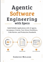 Agentic Software Engineering with Specs: Build Reliable Applications with AI Agents, Acceptance Criteria, Test-Driven Workflows, Code Review, and Production Standards B0H6PQ5X67 Book Cover