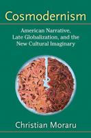 Cosmodernism: American Narrative, Late Globalization, and the New Cultural Imaginary 0472051296 Book Cover