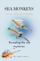 SEA MONKEYS Small Ocean Wonders: Revealing the Sea Monkey Mysteries B0CQSSFNHM Book Cover