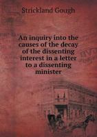An Inquiry Into the Causes of the Decay of the Dissenting Interest in a Letter to a Dissenting Minister 1170519946 Book Cover
