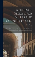 A Series of Designs for Villas and Country Houses: Adapted With Economy to the Comforts and to the Elegancies of Modern Life, With Plans and Explanations to Each 101924349X Book Cover