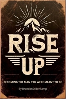 Rise Up: Becoming the man you were meant to be B0DVNZCKLF Book Cover