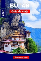 Bután Guía de viaje 2026: Descubre los reinos del Himalaya, los monasterios sagrados y las tradiciones atemporales (Spanish Edition) B0FP5DXLTT Book Cover
