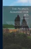 The People's Almanac for 1875: Containing, Besides Much Useful Information of a General Character, an Array of Facts and Figures Concerning the ... of the Province Should be Acquainted With 1017485623 Book Cover