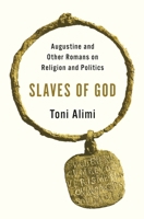 Slaves of God: Augustine and Other Romans on Religion and Politics 0691244251 Book Cover