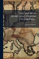 Celebriorum Hungariae Urbium Celebriora... 1273711165 Book Cover
