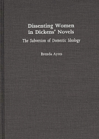 Dissenting Women in Dickens' Novels: The Subversion of Domestic Ideology (Contributions in Women's Studies) 0313307636 Book Cover