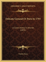 Delicate Ground or Paris in 1793: A Comic Drama in One Act 1359498680 Book Cover