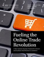 Fueling the Online Trade Revolution: A New Customs Security Framework to Secure and Facilitate Small Business E-Commerce 1442240903 Book Cover