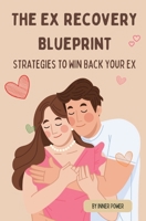 The Ex Recovery Blueprint: Strategies to Win Back Your Ex (The Blueprints of Life) 1777938368 Book Cover