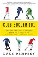 Club Soccer 101: The Essential Guide to the Stars, Stats, and Stories of 101 of the Greatest Teams in the World 0393349306 Book Cover