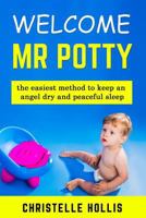 Welcome Mr Potty: The Quickest Method to Keep Your Angel Warm, Dry and Peaceful Sleep, potty train for kids 1796707457 Book Cover