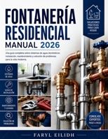 FONTANERÍA RESIDENCIAL MANUAL: Una guía completa sobre sistemas de agua domésticos: instalación, mantenimiento y solución de problemas para la vida moderna. (Spanish Edition) B0H1VVJMKR Book Cover