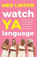 Watch YA Language: Shift your dialogue from self-judgement and comparison to acceptance and compassion 0645262633 Book Cover