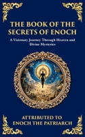 The Book of the Secrets of Enoch (Enoch II): A Visionary Journey Through Heaven and Divine Mysteries 1804216135 Book Cover