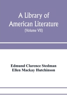 A Library of American Literature from the Earliest Settlement to the Present Time; Volume VII 9353972450 Book Cover