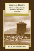 Colonial Lessons: Africans' Education in Southern Rhodesia, 1918-1940 0325070474 Book Cover