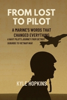 FROM LOST TO PILOT: A Marine's Words That Changed Everything, A Navy Pilot's Journey from Detroit Suburbs to Vietnam War B0FLXNH4SY Book Cover