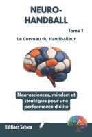 NEURO- HANDBALL : Le Cerveau du Handballeur: Neurosciences, mindset et stratégies pour une performance d'élite. (Tome 1) (French Edition) B0H4JJ86SQ Book Cover
